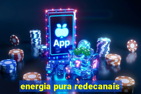 energia pura redecanais